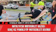 Antalya'da motosiklet kazası: Genç kız panikleyip motosikleti devirdi