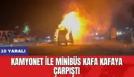 Kamyonet ile Minibüs Kafa Kafaya Çarpıştı: 10 Yaralı