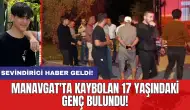 Manavgat'ta kaybolan 17 yaşındaki genç bulundu!