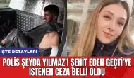 Polis Şeyda Yılmaz'ı şehit eden Geçti'ye istenen ceza belli oldu