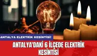 Antalya elektrik kesintisi! Antalya'daki 6 ilçede elektrik kesintisi