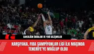 Karşıyaka, FIBA Şampiyonlar Ligi İlk Maçında Tenerife’ye Mağlup Oldu