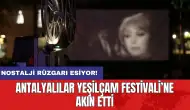 Antalyalılar Yeşilçam Festivali’ne akın etti: Nostalji rüzgarı esiyor!