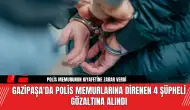 Gazipaşa'da Polis Memurlarına Direnen 4 Şüpheli Gözaltına Alındı