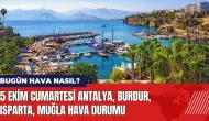 5 Ekim Cumartesi Antalya Burdur Isparta Muğla hava durumu