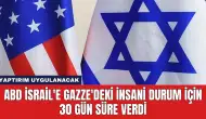 ABD İsrail'e Gazze'deki İnsani Durum İçin 30 Gün Süre Verdi