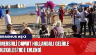 Mersinli damat Hollandalı gelinle Kızkalesi'nde evlendi