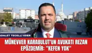 Münevver Karabulut'un Avukatı Rezan Epözdemir: ''Kefen Yok''