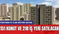 TOKİ'den 47 ilde büyük satış! 151 konut ve 218 iş yeri satılacak