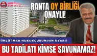 Ünlü imar hukukçusundan uyarı: Bu rantı kimse savunamaz!