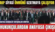 Hukukçulardan Anayasa Değişikliği Değerlendirmesi! "AKP Ömrünü Uzatmaya Çalışıyor"