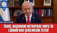 İsrail Başbakanı Netanyahu UNIFIL'in Lübnan'dan Çekilmesini İstedi