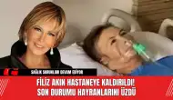 Filiz Akın Hastaneye Kaldırıldı! Son Durumu Hayranlarını Üzdü