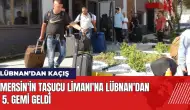 Mersin'in Taşucu Limanı'na Lübnan'dan 5. gemi geldi