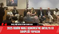 2025 Rahim Nakli Kongresi’ne Antalya Ev Sahipliği Yapacak