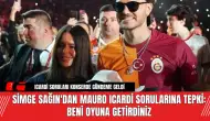 Simge Sağın'dan Mauro Icardi Sorularına Tepki: Beni Oyuna Getirdiniz