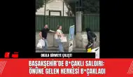 Başakşehir’de B*çaklı Saldırı: Önüne Gelen Herkesi B*çakladı