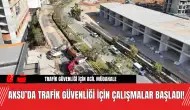 Aksu’da Trafik Güvenliği İçin Çalışmalar Başladı!