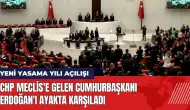 CHP Meclis'e gelen Cumhurbaşkanı Erdoğan'ı ayakta karşıladı