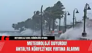 Meteoroloji Duyurdu! Antalya Körfezi'nde Fırtına Alarmı