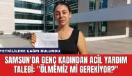 Samsun'da Genç Kadından Acil Yardım Talebi: "Ölmemiz Mi Gerekiyor?"