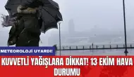 Meteoroloji uyardı: Kuvvetli yağışlara dikkat! 13 Ekim hava durumu