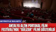 Antalya Altın Portakal Film Festivali’nde "Gülizar" filmi gösterildi