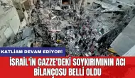 İsrail'in Gazze'deki soykırımının acı bilançosu belli oldu