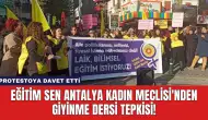 Eğitim Sen Antalya Kadın Meclisi'nden Giyinme Dersi Tepkisi!