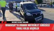 Manavgat'ta Aranan Motosiklet Sürücüsü Yaralı Halde Kaçırıldı