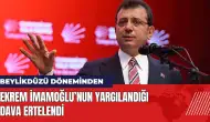 Ekrem İmamoğlu’nun Beylikdüzü döneminden yargılandığı dava ertelendi