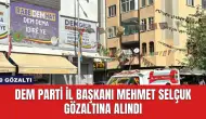 DEM Parti İl Başkanı Mehmet Selçuk Gözaltına Alındı