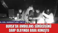 Bursa’da Ambulans Sürücüsünü Darp Olayında Baba Konuştu