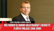 Milyarder İş Adamı Galatasaray'ı Reddetti: Florya Projesi Zora Girdi