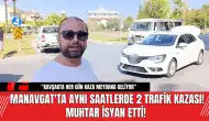 Manavgat'ta Aynı Saatlerde 2 Trafik Kazası! Muhtar İsyan Etti!