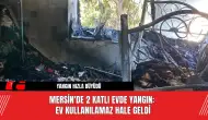 Mersin'de 2 katlı evde yangın: Ev kullanılamaz hale geldi