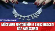 Mücevher sektörünün 9 aylık ihracatı göz kamaştırdı