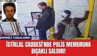 İstiklal Caddesi'nde Polis Memuruna Bıçaklı Saldırı!