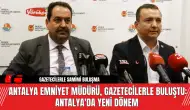 Antalya Emniyet Müdürü, Gazetecilerle Buluştu: Antalya'da Yeni Dönem