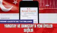 Yargıtay ve Danıştay’a yeni üyeler seçildi: Resmi Gazete'de yayımlandı