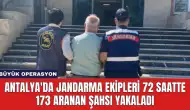 Antalya'da Jandarma Ekipleri 72 Saatte 173 Aranan Şahsı Yakaladı