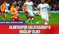 Alanyaspor Galatasaray'a mağlup oldu! İşte maç detayları