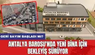 Antalya Barosu'nda yeni bina için bekleyiş sürüyor