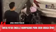 Antalya'da Engelli Rampasına Park Eden Araca Öfke!