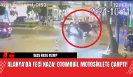 Alanya'da Feci Kaza! Otomobil Motosiklete Çarptı!