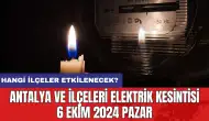 Antalya ve ilçeleri elektrik kesintisi 6 Ekim 2024 Pazar