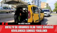 Antalya'da aranması olan taksi sürücüsü kovalamaca sonrası yakalandı