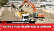 Mersin'in O sulama projesinin yüzde 92 tamamlandı!