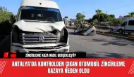 Antalya’da kontrolden çıkan otomobil zincirleme kazaya neden oldu