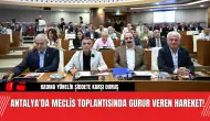 Antalya'da Meclis Toplantısında Gurur Veren Hareket!